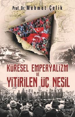 Küresel Emperyalizm ve Yitirilen Üç Nesil - Mehmet Çelik- | Yeni ve İk