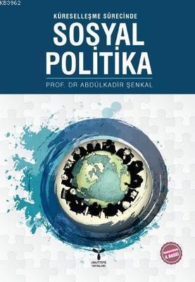 Küreselleşme Sürecinde Sosyal Politika - Abdulkadir Şenkal | Yeni ve İ
