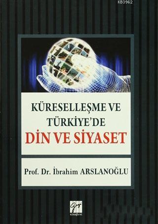 Küreselleşme ve Türkiye'de Din ve Siyaset - İbrahim Arslanoğlu | Yeni 