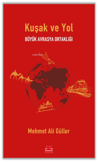 Kuşak ve Yol ;Büyük Avrasya Ortaklığı - Mehmet Ali Güller | Yeni ve İk