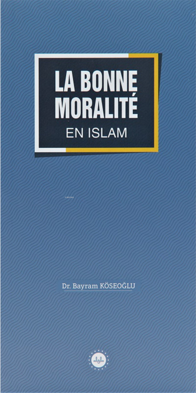 La Bonne Moralite En Islam (İslamda Güzel Ahlak) Fransızca - Bayram Kö