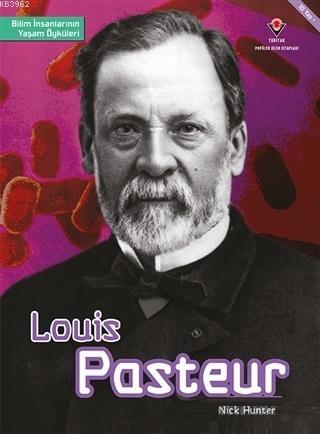 Louis Pasteur - Bilim İnsanlarının Yaşam Öyküleri - Nick Hunter | Yeni