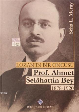 Lozan'ın Bir Öncüsü Prof. Ahmet Selahattin Bey (1878 - 1920) - SEHA L.