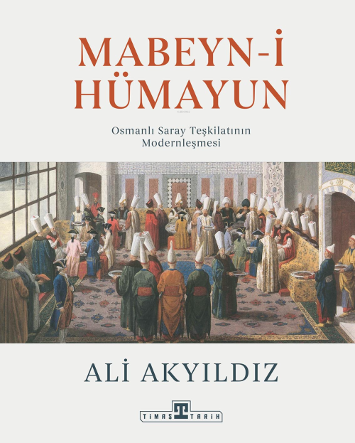 Mabeyn-i Hümayun;Osmanlı Saray Teşkilatının Modernleşmesi - Ali Akyıld