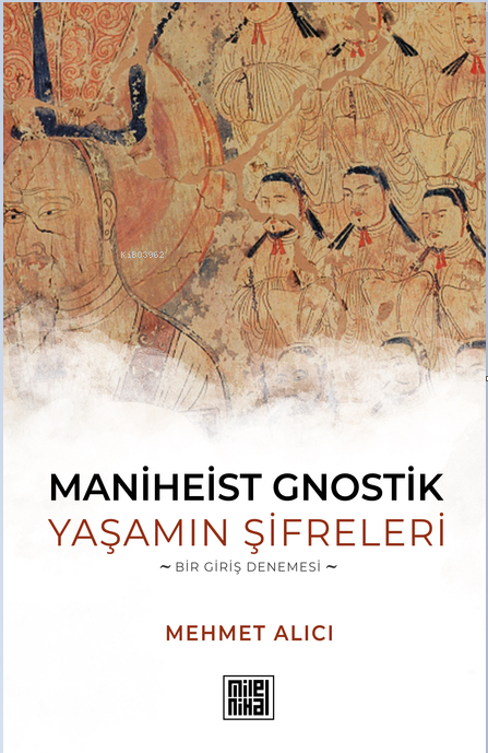 Maniheist Gnostik Yaşamın Şifreleri;Bir Giriş Denemesi - Mehmet Alıcı 