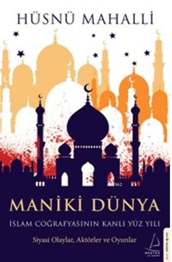Maniki Dünya - İslam Coğrafyasının Kanlı Yüz Yılı - Hüsnü Mahalli- | Y