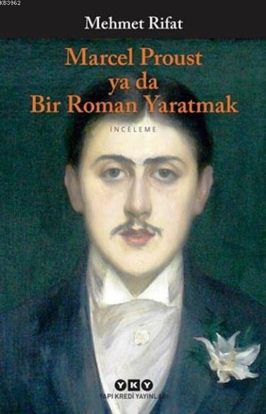 Marcel Proust ya da Bir Roman Yaratmak - Mehmet Rifat- | Yeni ve İkinc