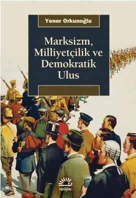 Marksizm Milliyetçilik ve Demokratik Ulus - Yener Orkunoğlu | Yeni ve 