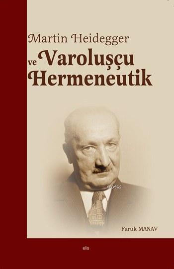 Martin Heidegger ve Varoluşçu Hermeneutik - Faruk Manav | Yeni ve İkin