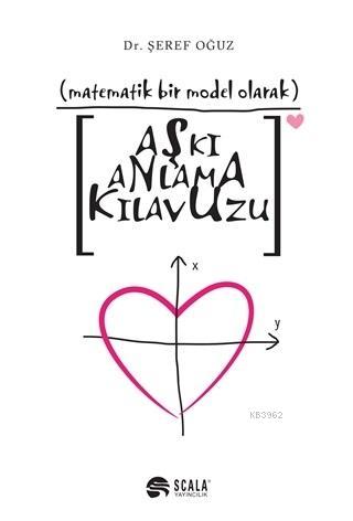 Matematik Bir Model Olarak Aşkı Anlama Kılavuzu - Şeref Oğuz | Yeni ve
