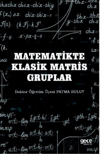 Matematikte Klasik Matris Gruplar - Fatma Bulut | Yeni ve İkinci El Uc