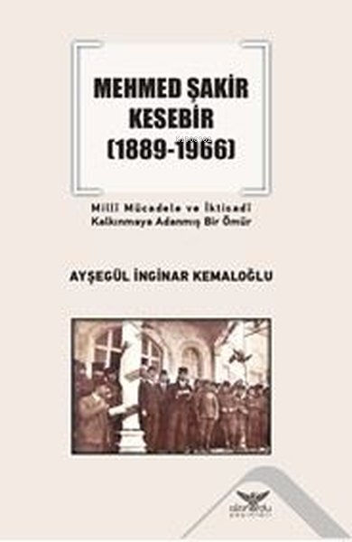 Mehmed Şakir Kesebir 1889 - 1966 Milli Mücadele ve İktisadi Kalkınmaya