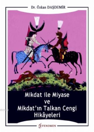 Mikdat ile Miyase ve Mikdat'ın Talkan Cengi Hikâyeleri - Özkan Daşdemi