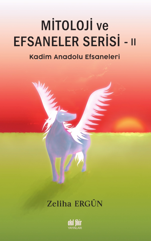 Mitoloji Ve Efsaneler Serisi-II;Kadim Anadolu Efsaneleri - Zeliha Ergü