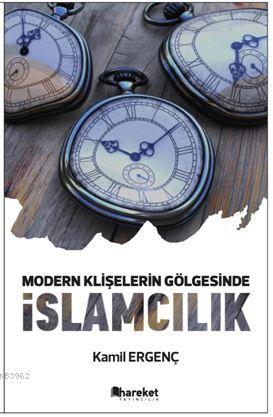 Modern Klişelerin Gölgesinde İslamcılık - Kamil Ergenç- | Yeni ve İkin
