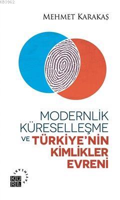 Modernlik Küreselleşme ve Türkiye'nin Kimlikler Evreni - Mehmet Karaka