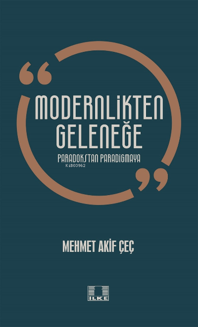 Modernlikten Geleneğe Paradokstan Paradigmaya - Mehmet Akif Çeç | Yeni