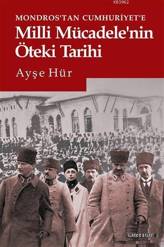 Mondros'tan Cumhuriyet'e Milli Mücadele'nin Öteki Tarihi - Ayşe Hür | 