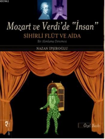 Mozart ve Verdi'de İnsan Sihirli Flüt ve Aida (Özel Baskı) - Nazan İpş