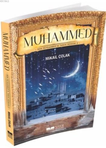 Muhammed (sav) Son Peygamber'in Tarihi Romanı 2 - Mikail Çolak | Yeni 