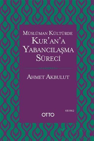 Müslüman Kültürde Kur'an'a Yabancılaşma Süreci (Ciltli) - Ahmet Akbulu