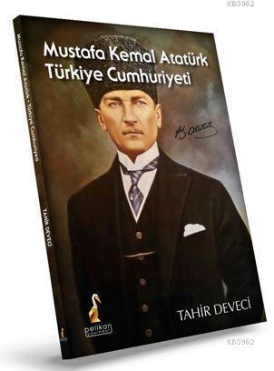 Mustafa Kemal Atatürk: Türkiye Cumhuriyeti - Tahir Deveci | Yeni ve İk