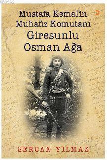 Mustafa Kemal'in Muhafız Komutanı Giresunlu Osman Ağa - Sercan Yılmaz 