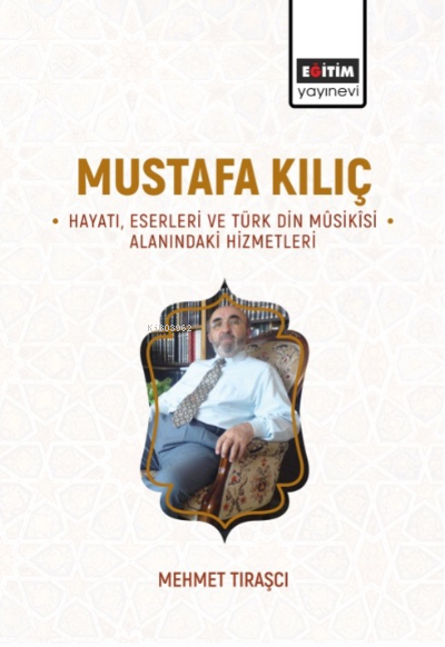 Mustafa Kılıç -Hayatı, Eserleri Ve Türk Din Mûsikîsi Alanındaki Hizmet