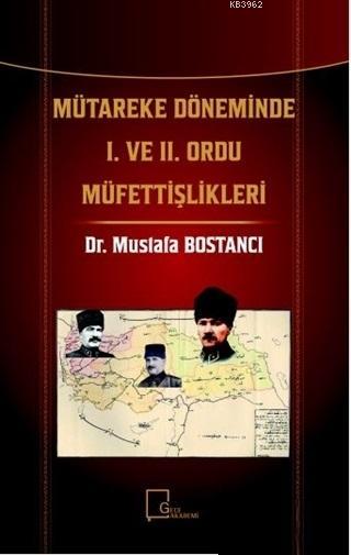 Mütareke Döneminde 1. ve 2. Ordu Müfettişlikleri - Mustafa Bostancı | 