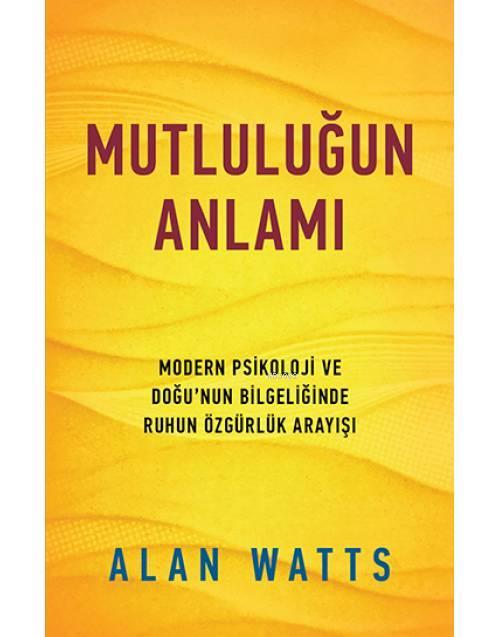 Mutluluğun Anlamı - Alan Watts | Yeni ve İkinci El Ucuz Kitabın Adresi