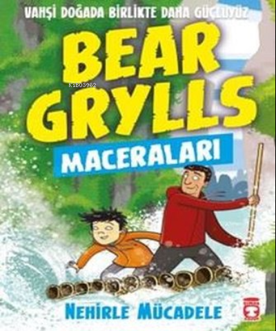 Nehirle Mücadele - Bear Grylls Maceraları - Bear Grylls | Yeni ve İkin