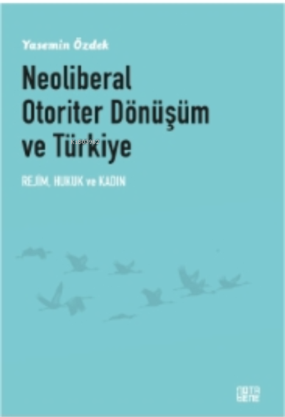 Neoliberal Otoriter Dönüşüm Ve Türkiye;Rejim, Hukuk ve Kadın - Yasemin