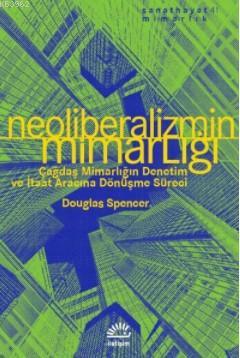 Neoliberalizmin Mimarlığı - Douglas Spencer | Yeni ve İkinci El Ucuz K