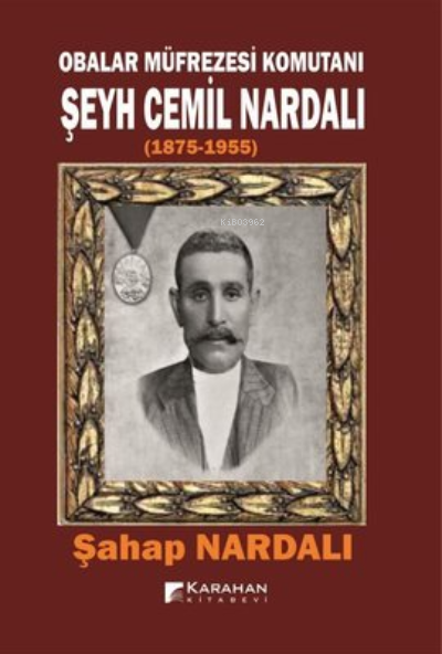 Obalar Müfrezesi Komutanı Şeyh Cemil Nardalı 1875 - 1955 - Şahap Narda