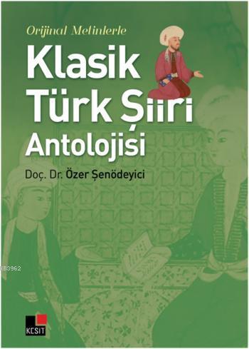 Orjinal Metinlerle Klasik Türk Şiiri Antolojisi - Özer Şenödeyici | Ye