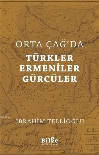 Orta Çağ'da Türkler Ermeniler Gürcüler - İbrahim Tellioğlu | Yeni ve İ