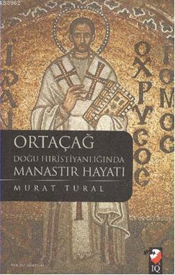 Ortaçağ Doğu Hristiyanlığında Manastır Hayatı - Murat Tural | Yeni ve 