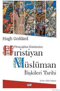 Ortaçağdan Günümüze Hıristiyan Müslüman İlişkileri Tarihi - Hugh Godda
