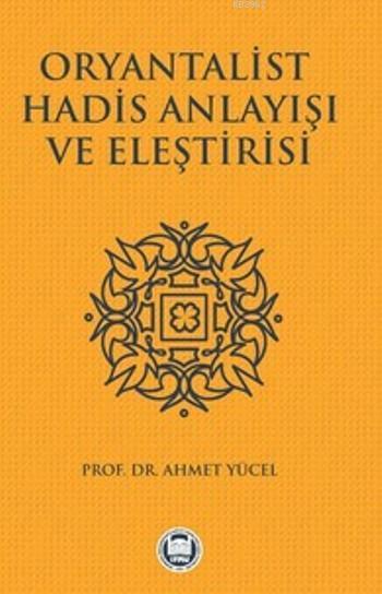 Oryantalist Hadis Anlayışı ve Eleştirisi - Ahmet Yücel | Yeni ve İkinc
