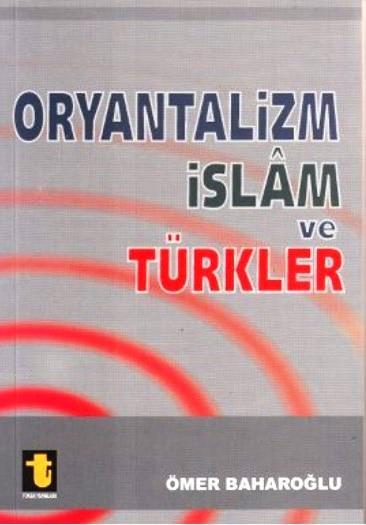Oryantalizm, İslam ve Türkler - Ömer Baharoğlu | Yeni ve İkinci El Ucu