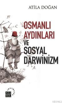 Osmanlı Aydınları ve Sosyal Darwinizm - Atila Doğan | Yeni ve İkinci E