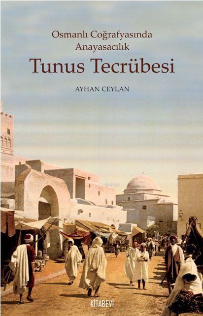 Osmanlı Coğrafyasında Anayasacılık Tunus Tecrübesi - Ayhan Ceylan | Ye