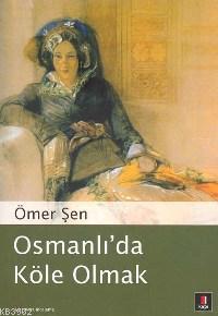 Osmanlı'da Köle Olmak - Ömer Şen | Yeni ve İkinci El Ucuz Kitabın Adre