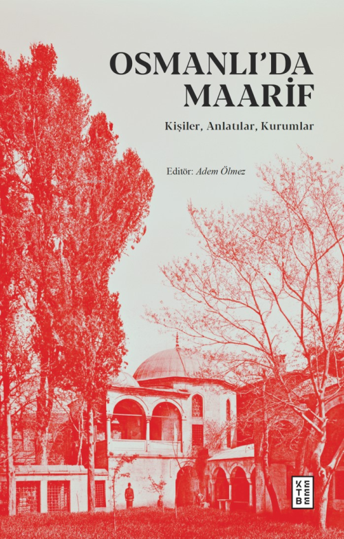 Osmanlı’da Maarif;Kişiler, Anlatılar, Kurumlar - Adem Ölmez | Yeni ve 