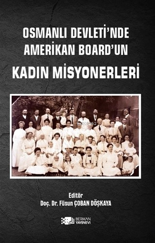 Osmanlı Devleti’nde Amerikan Board’un Kadın Misyonerleri - Füsun Çoban