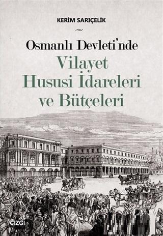 Osmanlı Devleti'nde Vilayet Hususi İdareleri ve Bütçeleri - Kerim Sarı