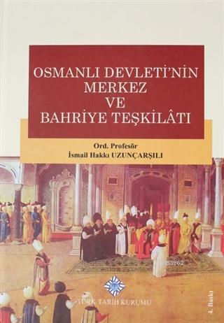 Osmanlı Devletinin Merkez ve Bahriye Teşkilatı - İsmail Hakkı Uzunçarş