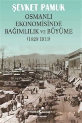 Osmanlı Ekonomisinde Bağımlılık ve Büyüme (1820-1913) - Şevket Pamuk |