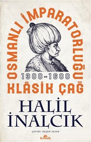 Osmanlı İmparatorluğu Klasik Çağ 1300 - 1600 - Halil İnalcık | Yeni ve