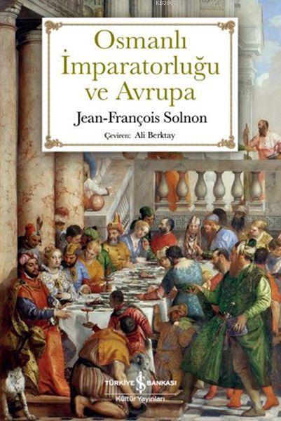 Osmanlı İmparatorluğu ve Avrupa - Jean-François Solnon | Yeni ve İkinc